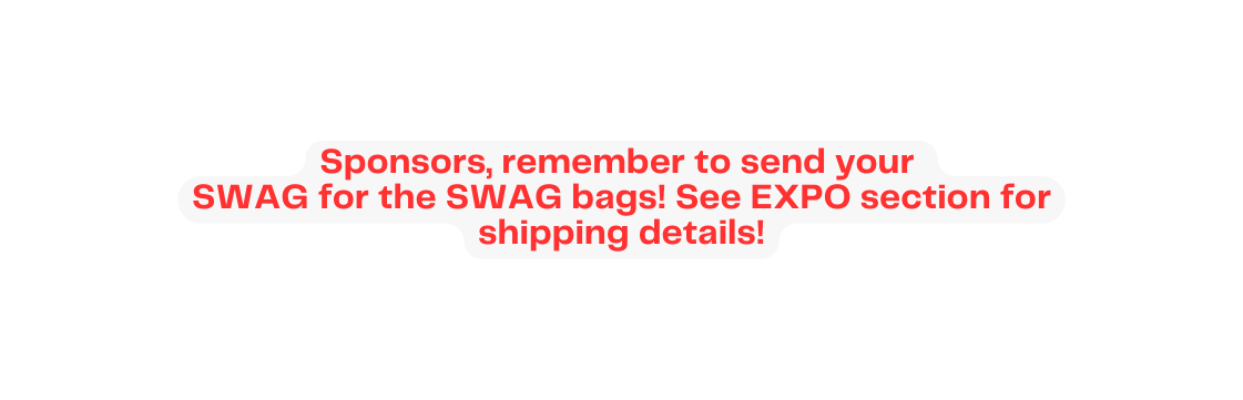 Sponsors remember to send your SWAG for the SWAG bags See EXPO section for shipping details